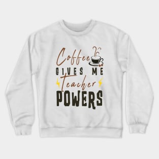 Coffee Gives Me Teacher Powers Crewneck Sweatshirt